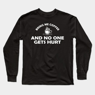 Coffee - Bring me coffee and no one gets hurt Long Sleeve T-Shirt